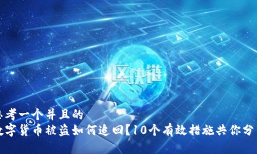 思考一个并且的  
数字货币被盗如何追回？10个有效措施共你分享