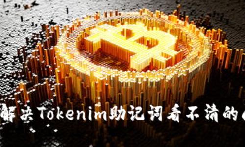如何解决Tokenim助记词看不清的问题？
