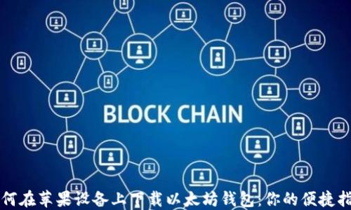 
如何在苹果设备上下载以太坊钱包：你的便捷指南