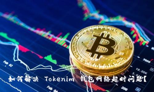 如何解决 Tokenim 钱包网络超时问题？