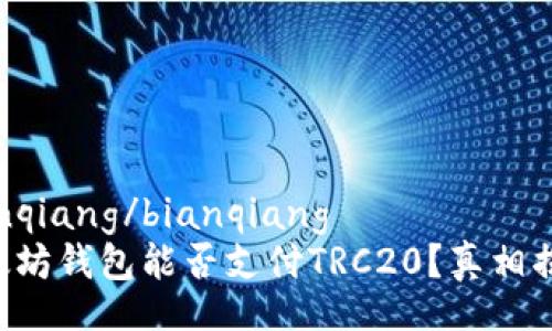 bianqiang/bianqiang
以太坊钱包能否支付TRC20？真相揭秘！