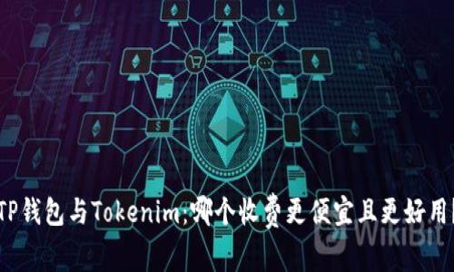 TP钱包与Tokenim：哪个收费更便宜且更好用？