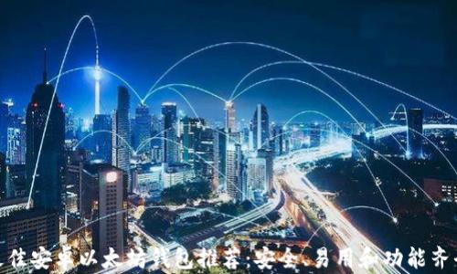 
最佳安卓以太坊钱包推荐：安全、易用和功能齐全