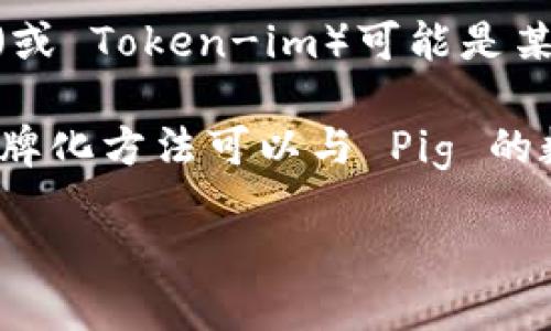 Pig 是一个用于处理和分析大规模数据的开源平台，主要用于 Hadoop 的 MapReduce 编程模型。TokenIM（或 Token-im）可能是某种技术或工具，但根据我的知识（截至2023年10月），它不是一个广为人知的术语或工具，也没有明确的关联。

如果你是在询问是否可以在 Pig 中使用某种特定的令牌化技术或方法，那么理论上就是可以的，只要这种令牌化方法可以与 Pig 的数据处理流程兼容。如果 TokenIM 是某种特定的实现或库，可能需要查看其文档来确认其与 Pig 的兼容性。

如果你能够提供更多关于 TokenIM 的背景或细节，我或许能为你提供更具体的答案。