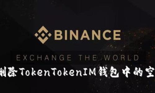 如何删除TokenTokenIM钱包中的空投币？