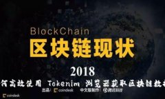 如何高效使用 Tokenim 浏览器获取区块链数据？