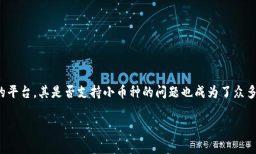 Tokenim：小币种支持与市场前景分析

在当前数字货币市场蓬勃发展的背景下，小币种的兴起和发展引起了越来越多投资者的关注。Tokenim作为一个新兴的平台，其是否支持小币种的问题也成为了众多投资者和用户最关心的话题。那么，Tokenim究竟支持哪些小币种？在使用该平台时，如何选择适合的小币种进行投资？

Tokenim支持的小币种及其市场影响分析