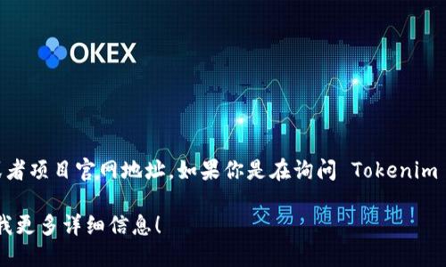 Tokenim 的地址可能取决于具体的上下文和用途，例如它可能指的是某个特定的区块链地址、合约地址或者项目官网地址。如果你是在询问 Tokenim 项目相关的信息或其在某个区块链上的合约地址，可以访问其官方网站或相关的区块链浏览器进行查询。

如果你能提供更多的上下文信息（例如，具体的区块链、使用场景等），我将能够提供更准确的信息。请告诉我更多详细信息！