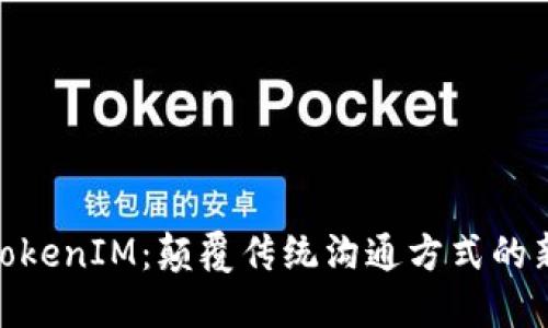 理解黑科技TokenIM：颠覆传统沟通方式的新一代IM工具