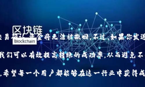  tokenim转账失败，钱会没吗？ / 
 guanjianci tokenim, 转账失败, 钱会没, 加密货币 /guanjianci 

什么是Tokenim？
Tokenim是一种新兴的加密货币转账平台，致力于为用户提供快速、安全的币种交易和转账服务。然而，随着它的普及，用户在使用过程中可能会遇到各种问题，其中最常见的就是转账失败的问题。你是不是也在为这类问题困惑不已呢？

为什么会发生转账失败？
转账失败的原因多种多样，主要包括以下几点：
ul
    li网络问题：如果你的网络连接不稳定，可能会导致转账请求未能成功发送到区块链网络。/li
    li手续费不足：加密货币交易需要支付矿工费用，如果账户余额不足以支付手续费，转账将无法完成。/li
    li错误的地址：输入错误的转账地址会导致资金丢失，这也是许多用户转账失败的一大原因。/li
    li平台问题：Tokenim自身的技术问题，如系统升级或维护，也可能导致转账失败。/li
/ul

转账失败会导致钱的损失吗？
这是许多人最关心的问题：转账失败后我的钱会没吗？在大多数情况下，如果转账失败，资金不会被扣除，仍然保留在你的账户中。转账通常会在区块链上进行确认，如果确认失败，资金就不会从你的账户中转出。然而，有些情况下，例如手续费不足，可能需要先补足费用，才能完成转账。那么，这样的情况你是否有过经历呢？

如何避免转账失败？
为了减少转账失败的几率，用户可以采取以下几种预防措施：
ul
    li确保网络稳定：在稳定的网络环境下进行转账，保证信息能够及时发送。/li
    li查看手续费：在进行交易之前，检查账户余额是否足够支付手续费。如果不确定，可以在网络上查找当前的交易费用。/li
    li核对地址：发送之前仔细检查收款地址，确保没有输入错误。你是否觉得这样的细节很重要呢？/li
    li关注平台动态：定期查看Tokenim的公告，了解系统维护和可能出现的问题。/li
/ul

转账失败后的处理步骤
如果你的转账失败了，不必惊慌，可以采取以下步骤解决问题：
ul
    li查看状态：首先，查看转账的状态，通常在Tokenim的交易记录中会显示失败的原因。/li
    li补足手续费：如果是手续费不足，可以先将所需手续费转入账户，然后重试转账。/li
    li联系客服：如果不明白转账失败的具体原因，可以联系Tokenim的客服寻求帮助。他们能够提供更加专业的解答和指导。/li
/ul

如果钱真的没了怎么办？
在极少数情况下，如果因为错误的地址转账，资金可能会丢失。这种情况很难恢复，因为区块链技术本身是不支持回滚的。你知道吗？一旦交易确认，资金将无法被撤回。不过，如果你发送的地址是一个可控钱包，可能还有机会找回你的资金。
总结
在Tokenim上进行转账操作时，了解可能遇到的故障，以及如何应对这些问题，对于每个用户来说都是至关重要的。通过合理的防范措施，我们可以有效提高转账的成功率，从而避免不必要的损失。当你下次进行转账时，不妨多留几个心眼，你是不是也觉得这样会更安心呢？我们的每一笔交易，都是对未来的一次投资。 

如同任何一种新事物，Tokenim和加密货币的使用都需要时间去学习和适应。在这个瞬息万变的数字领域，保持警惕和敏感是十分必要的。希望每一个用户都能够在这一行业中获得成功，而不是陷入因操作不当而造成的资金损失中。最终，让我们一起期待加密货币的更加便捷和安全的未来！