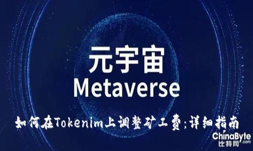如何在Tokenim上调整矿工费：详细指南