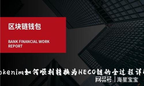 Tokenim如何顺利转换为HECO链的全过程详解