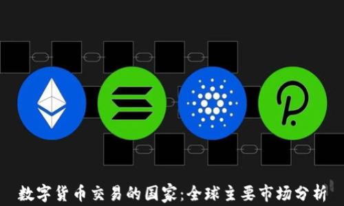 
数字货币交易的国家：全球主要市场分析