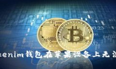 如何解决Tokenim钱包在苹果设备上无法下载的问题
