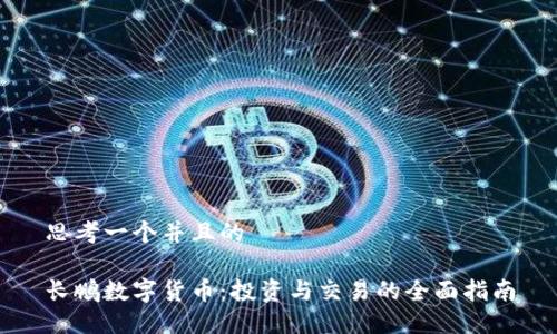 思考一个并且的

长鹏数字货币：投资与交易的全面指南