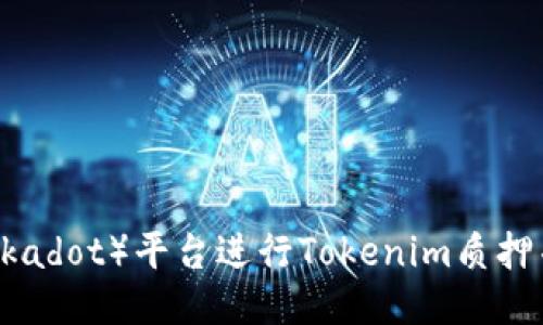 如何通过波卡（Polkadot）平台进行Tokenim质押并获取最大化奖励