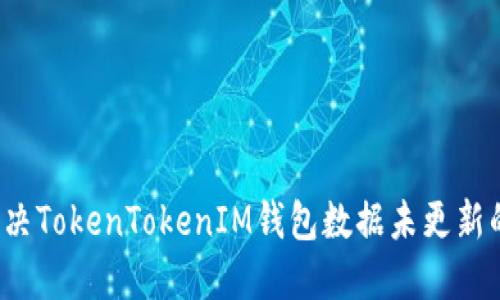 如何解决TokenTokenIM钱包数据未更新的问题？