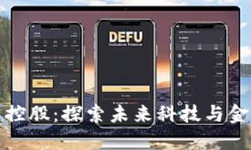 数字货币与控股:探索未来科技与金融的交汇点