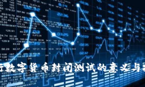 央行数字货币封闭测试的意义与挑战