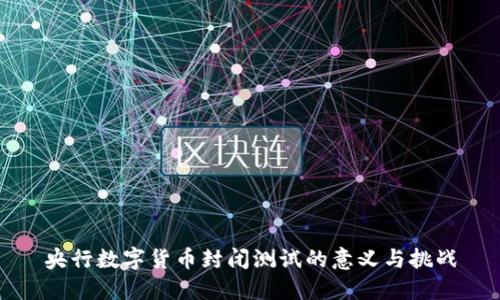 央行数字货币封闭测试的意义与挑战