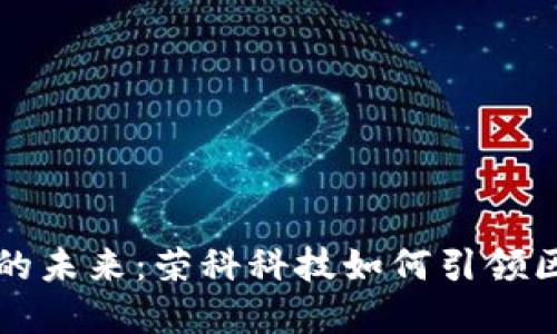 数字货币的未来：荣科科技如何引领区块链变革