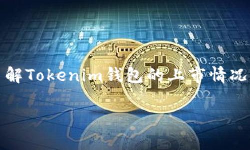 Tokenim钱包的上市时间是一个相对较新的话题，具体的上市日期可能因项目的进展而有所不同。为了准确了解Tokenim钱包的上市情况，建议您查看其官方网站或相关的公告信息。这些平台通常会提供最新的项目动态、上市时间和其他重要信息。

如果您对Tokenim钱包或任何相关问题有更详细的需求，欢迎提供更多背景信息，以便我更好地帮助您！