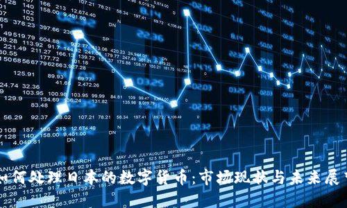 如何处理日本的数字货币：市场现状与未来展望