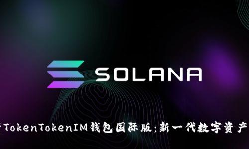 深入解析TokenTokenIM钱包国际版：新一代数字资产管理工具