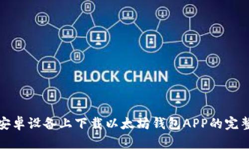 : 在安卓设备上下载以太坊钱包APP的完整指南