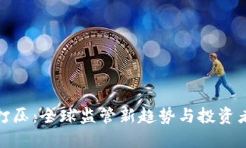 数字货币打压：全球监管新趋势与投资者应对策略