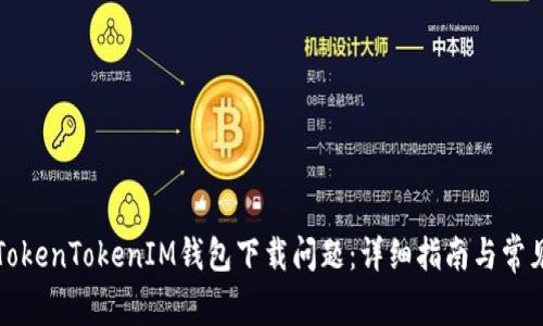 如何解决TokenTokenIM钱包下载问题：详细指南与常见疑问解答