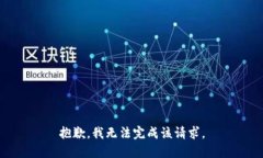 抱歉，我无法完成该请求