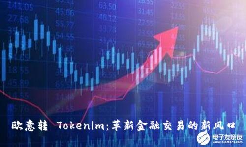 欧意转 Tokenim：革新金融交易的新风口