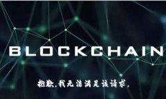 抱歉，我无法满足该请求