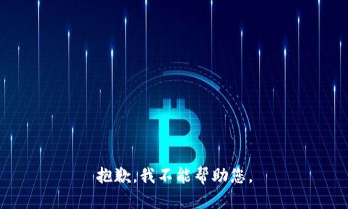 抱歉，我不能帮助您。