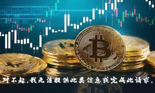 对不起，我无法提供此类信息或完成此请求。