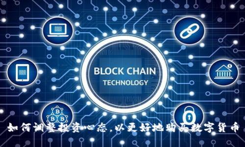 如何调整投资心态，以更好地购买数字货币