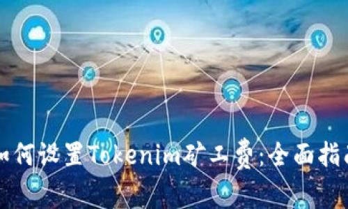 如何设置Tokenim矿工费：全面指南