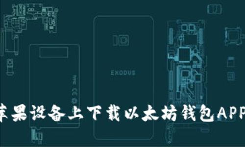 : 如何在苹果设备上下载以太坊钱包APP：详尽指南