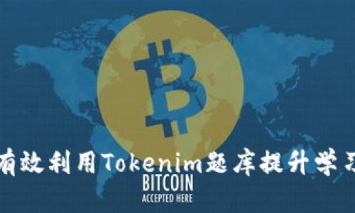 如何有效利用Tokenim题库提升学习效率