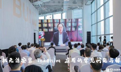 苹果手机无法安装 Tokenim 应用的常见问题与解决方案