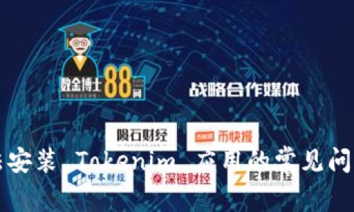 苹果手机无法安装 Tokenim 应用的常见问题与解决方案