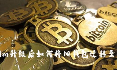 Tokenim升级后如何将旧钱包迁移至新版本