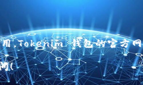 关于“Tokenim 钱包网址”的问题，通常需要确认其最新的官方信息以确保安全使用。Tokenim 钱包的官方网站可能会随着时间变化而更新，建议通过可靠渠道或搜索引擎的最新结果来查找。

如果你有其他相关问题或者需要关于区块链和加密货币钱包的详细信息，欢迎提问！