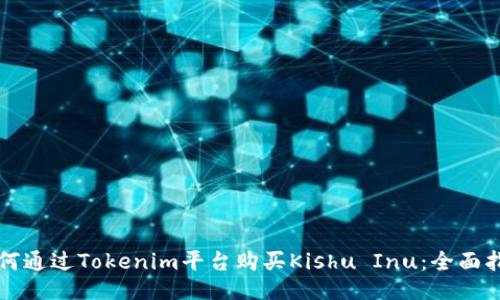 如何通过Tokenim平台购买Kishu Inu：全面指南