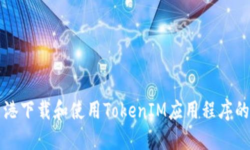 如何在香港下载和使用TokenIM应用程序的完整指南