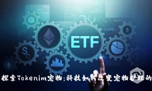 深入探索Tokenim宠物：科技如何改变宠物护理的未来