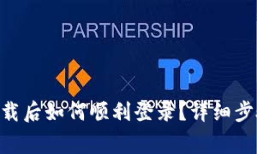 : IM 2.0 钱包下载后如何顺利登录？详细步骤与常见问题解答