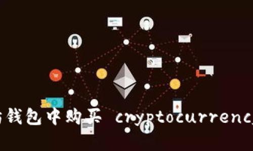 如何在以太坊钱包中购买 cryptocurrency 的完整指南