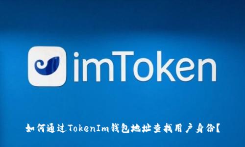 如何通过TokenIm钱包地址查找用户身份？